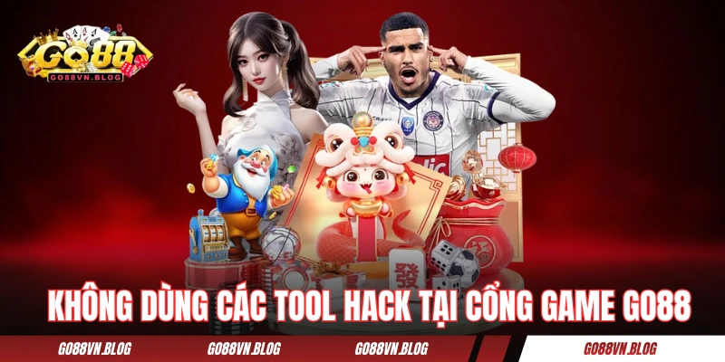 Không bao giờ dùng các tool hack tại cổng game GO88