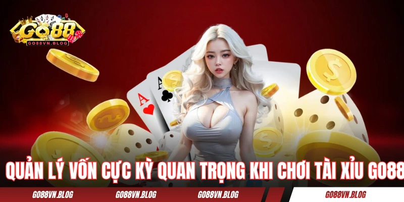 Quản lý vốn cực kỳ quan trọng khi chơi tài xỉu GO88 