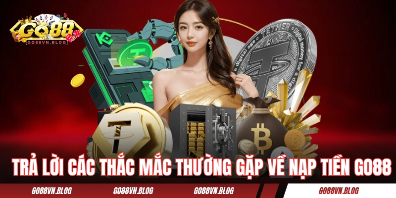 Trả lời các thắc mắc thường gặp về nạp tiền GO88